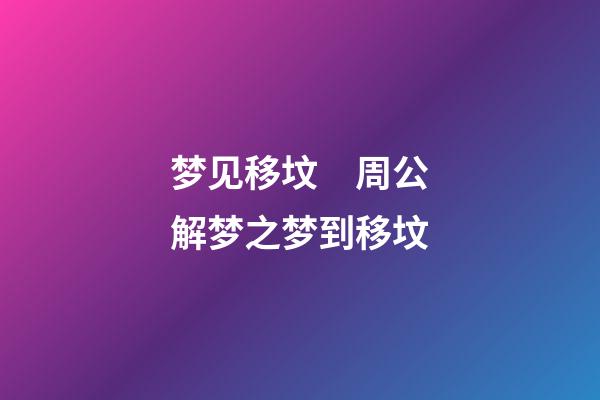 梦见移坟　周公解梦之梦到移坟